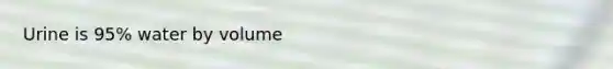 Urine is 95% water by volume