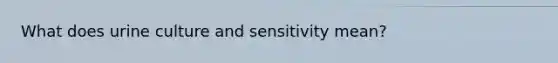 What does urine culture and sensitivity mean?