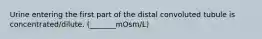 Urine entering the first part of the distal convoluted tubule is concentrated/dilute. (_______mOsm/L)