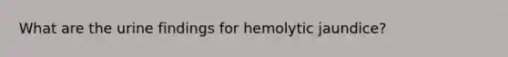 What are the urine findings for hemolytic jaundice?