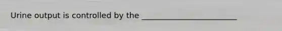 Urine output is controlled by the ________________________