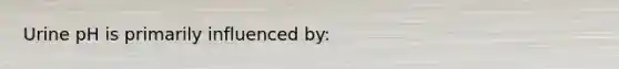 Urine pH is primarily influenced by: