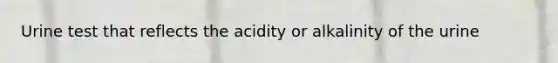 Urine test that reflects the acidity or alkalinity of the urine