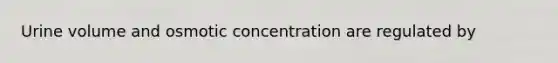 Urine volume and osmotic concentration are regulated by