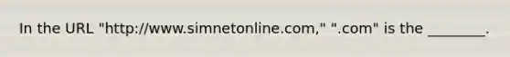 In the URL "http://www.simnetonline.com," ".com" is the ________.