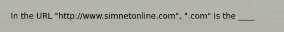 In the URL "http://www.simnetonline.com", ".com" is the ____