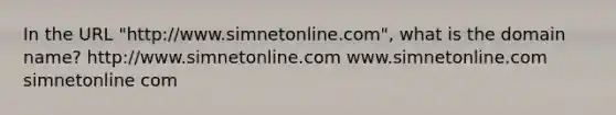 In the URL "http://www.simnetonline.com", what is the domain name? http://www.simnetonline.com www.simnetonline.com simnetonline com