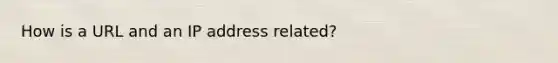 How is a URL and an IP address related?