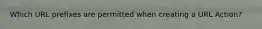 Which URL prefixes are permitted when creating a URL Action?