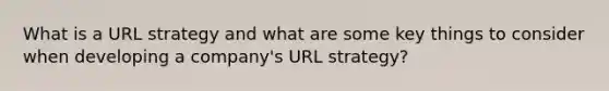 What is a URL strategy and what are some key things to consider when developing a company's URL strategy?