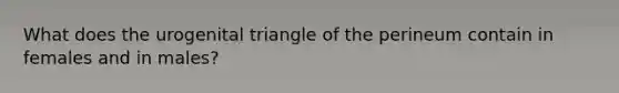 What does the urogenital triangle of the perineum contain in females and in males?