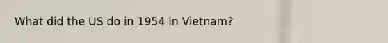 What did the US do in 1954 in Vietnam?