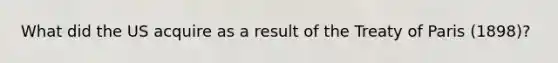 What did the US acquire as a result of the Treaty of Paris (1898)?