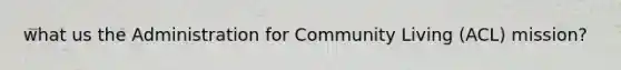 what us the Administration for Community Living (ACL) mission?