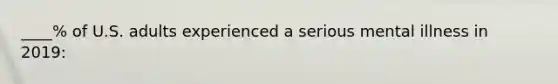 ____% of U.S. adults experienced a serious mental illness in 2019: