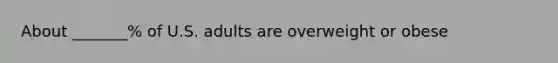 About _______% of U.S. adults are overweight or obese