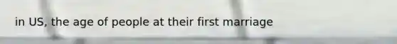 in US, the age of people at their first marriage
