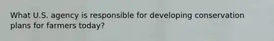 What U.S. agency is responsible for developing conservation plans for farmers today?