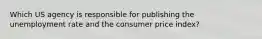 Which US agency is responsible for publishing the unemployment rate and the consumer price index?