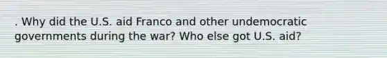. Why did the U.S. aid Franco and other undemocratic governments during the war? Who else got U.S. aid?