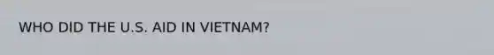 WHO DID THE U.S. AID IN VIETNAM?