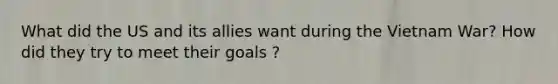 What did the US and its allies want during the Vietnam War? How did they try to meet their goals ?