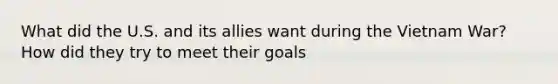 What did the U.S. and its allies want during the Vietnam War? How did they try to meet their goals