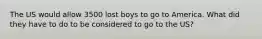 The US would allow 3500 lost boys to go to America. What did they have to do to be considered to go to the US?