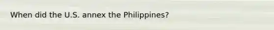 When did the U.S. annex the Philippines?