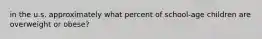 in the u.s. approximately what percent of school-age children are overweight or obese?