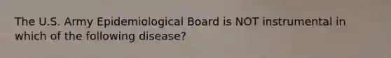 The U.S. Army Epidemiological Board is NOT instrumental in which of the following disease?