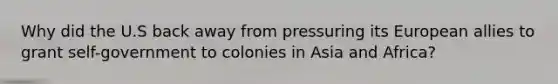 Why did the U.S back away from pressuring its European allies to grant self-government to colonies in Asia and Africa?