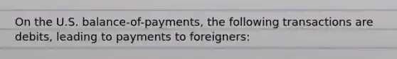 On the U.S. balance-of-payments, the following transactions are debits, leading to payments to foreigners: