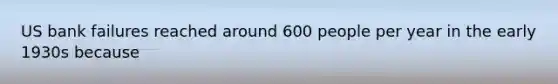 US bank failures reached around 600 people per year in the early 1930s because