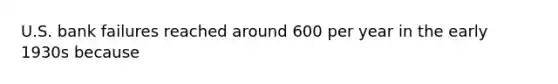 U.S. bank failures reached around 600 per year in the early 1930s because