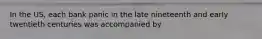 In the US, each bank panic in the late nineteenth and early twentieth centuries was accompanied by