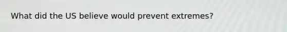 What did the US believe would prevent extremes?