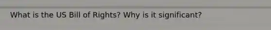 What is the US Bill of Rights? Why is it significant?