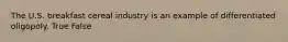 The U.S. breakfast cereal industry is an example of differentiated oligopoly. True False