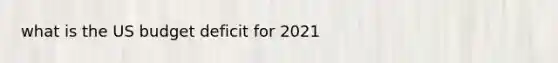 what is the US budget deficit for 2021