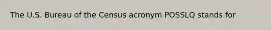 The U.S. Bureau of the Census acronym POSSLQ stands for