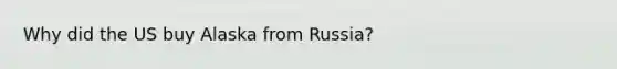 Why did the US buy Alaska from Russia?