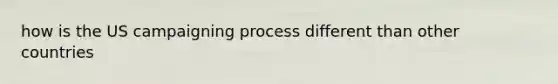 how is the US campaigning process different than other countries