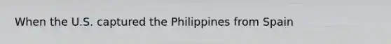 When the U.S. captured the Philippines from Spain