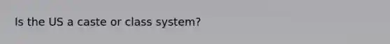 Is the US a caste or class system?