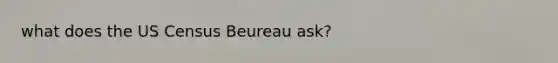 what does the US Census Beureau ask?