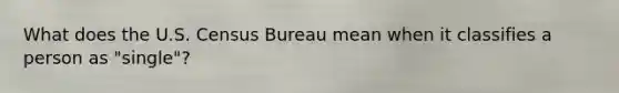 What does the U.S. Census Bureau mean when it classifies a person as "single"?