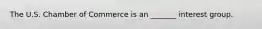 The U.S. Chamber of Commerce is an _______ interest group.