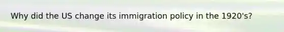 Why did the US change its immigration policy in the 1920's?