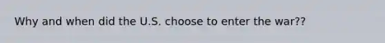 Why and when did the U.S. choose to enter the war??